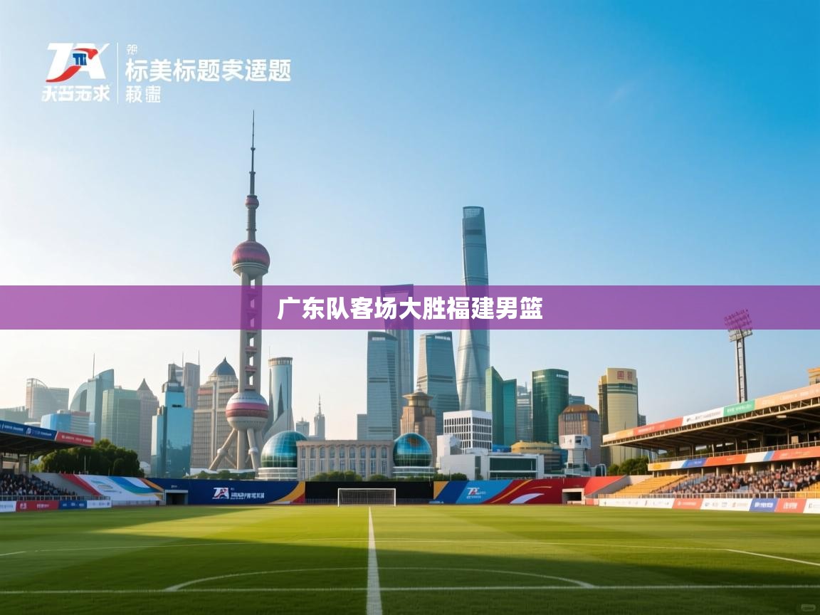 广东队客场大胜福建男篮