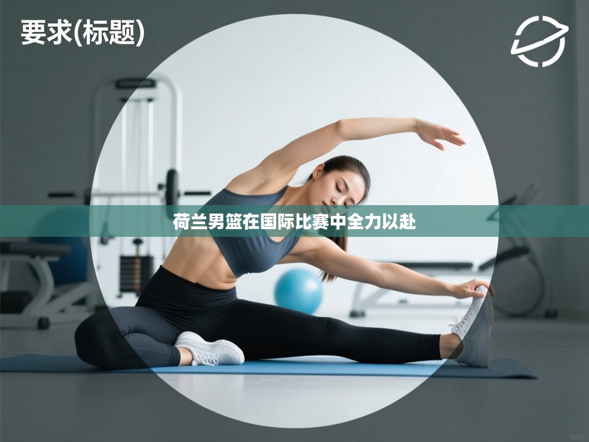 荷兰男篮在国际比赛中全力以赴 第2张